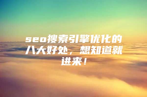 seo搜索引擎优化的八大好处，想知道就进来！