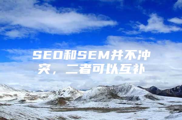 SEO和SEM并不冲突，二者可以互补