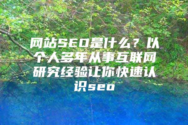 网站SEO是什么？以个人多年从事互联网研究经验让你快速认识seo