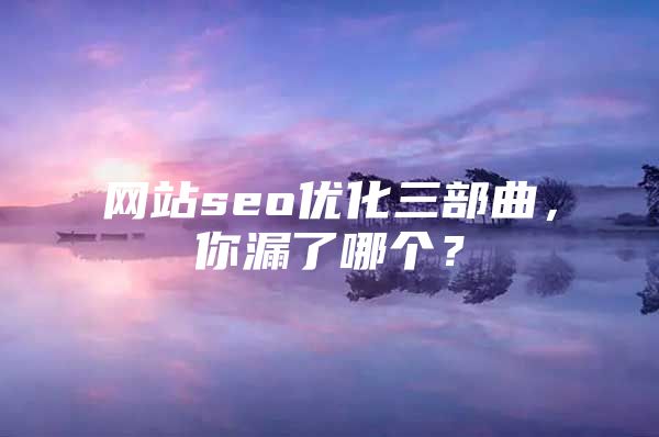 网站seo优化三部曲，你漏了哪个？