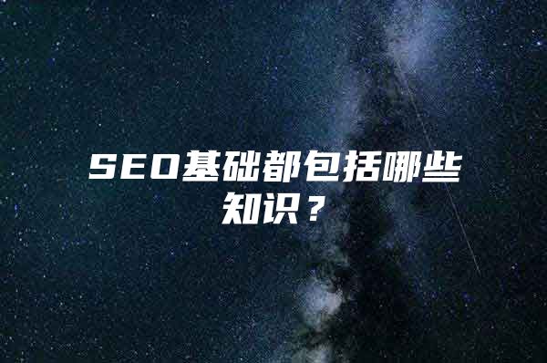 SEO基础都包括哪些知识？