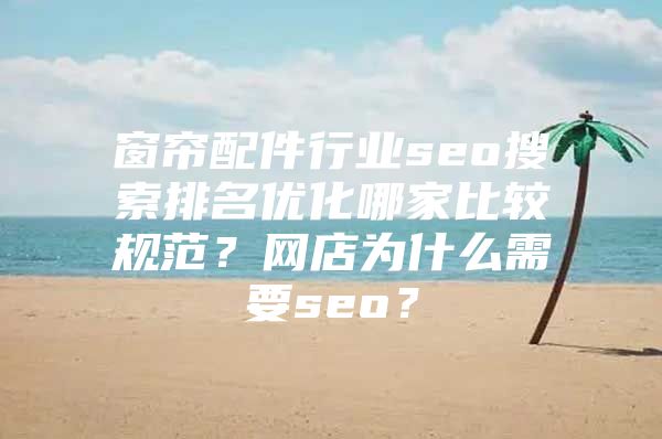 窗帘配件行业seo搜索排名优化哪家比较规范？网店为什么需要seo？