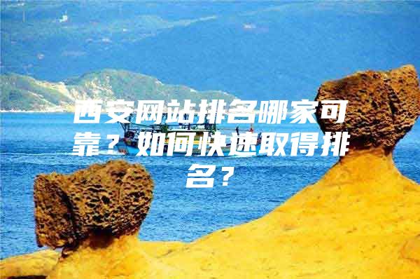 西安网站排名哪家可靠？如何快速取得排名？