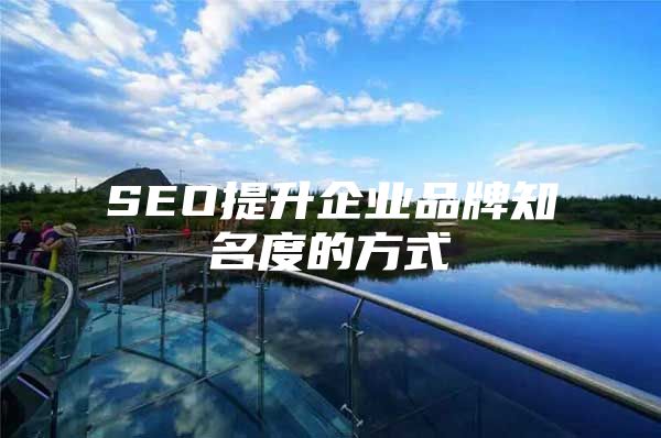 SEO提升企业品牌知名度的方式