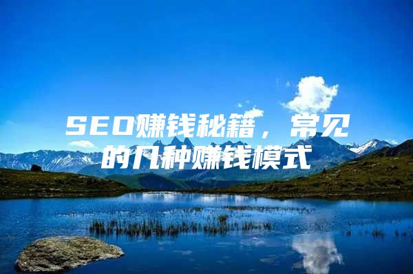 SEO赚钱秘籍，常见的几种赚钱模式