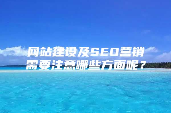 网站建设及SEO营销需要注意哪些方面呢？