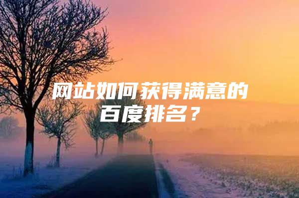 网站如何获得满意的百度排名？