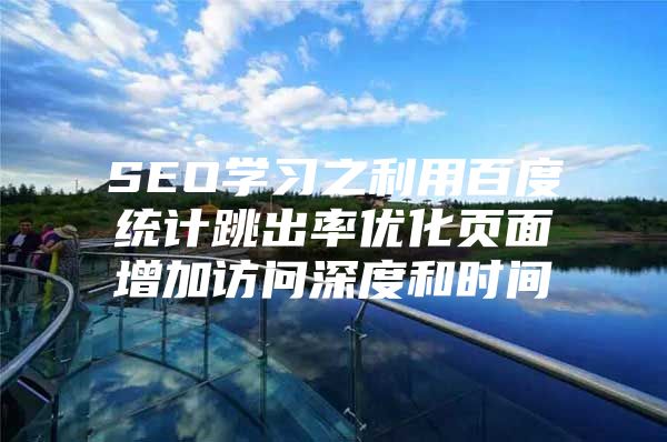 SEO学习之利用百度统计跳出率优化页面增加访问深度和时间