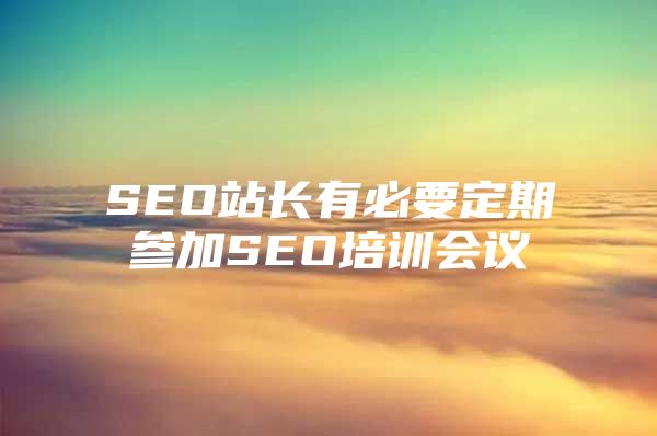 SEO站长有必要定期参加SEO培训会议