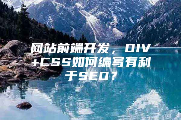 网站前端开发，DIV+CSS如何编写有利于SEO？