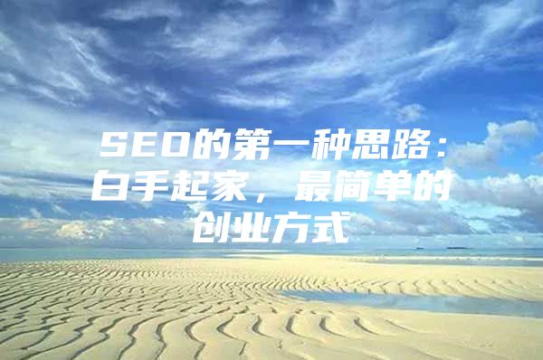 SEO的第一种思路：白手起家，最简单的创业方式