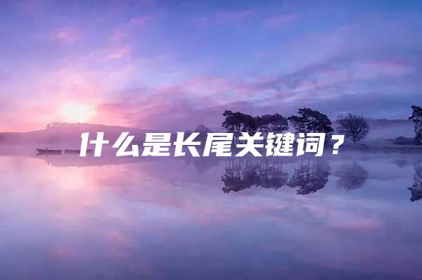 什么是长尾关键词？