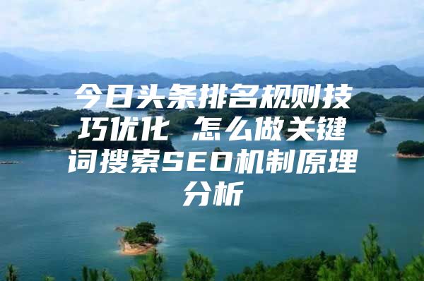 今日头条排名规则技巧优化 怎么做关键词搜索SEO机制原理分析