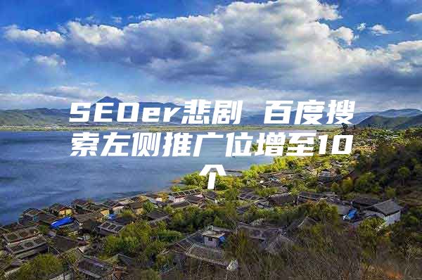 SEOer悲剧 百度搜索左侧推广位增至10个