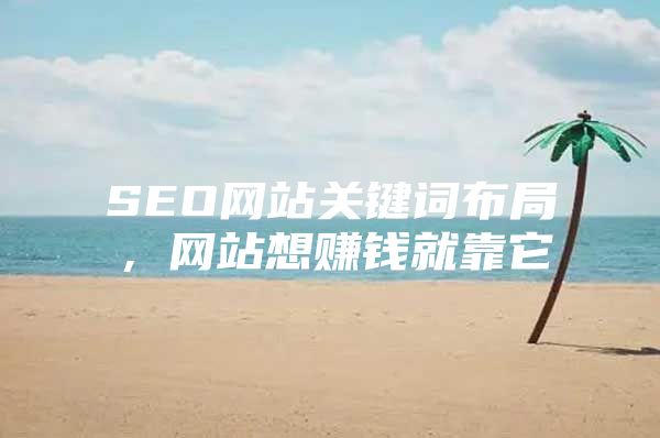 SEO网站关键词布局，网站想赚钱就靠它