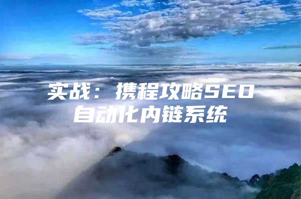 实战：携程攻略SEO自动化内链系统