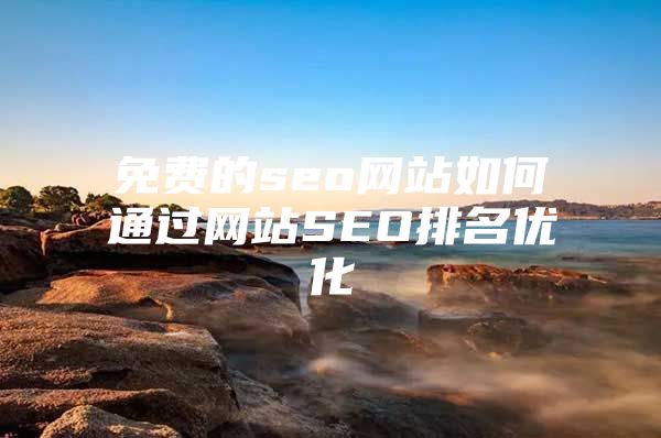 免费的seo网站如何通过网站SEO排名优化