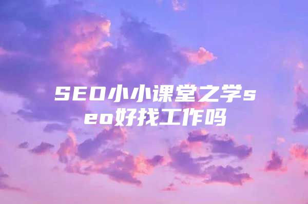 SEO小小课堂之学seo好找工作吗