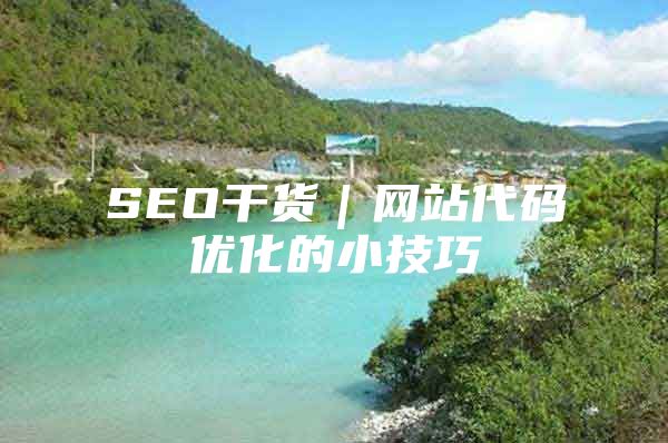 SEO干货｜网站代码优化的小技巧