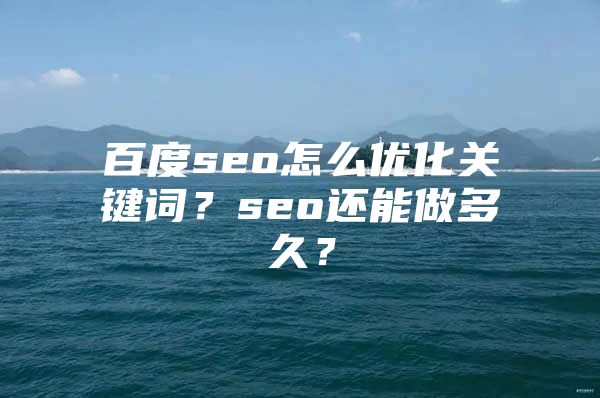 百度seo怎么优化关键词？seo还能做多久？