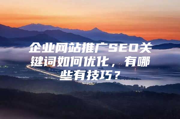 企业网站推广SEO关键词如何优化，有哪些有技巧？