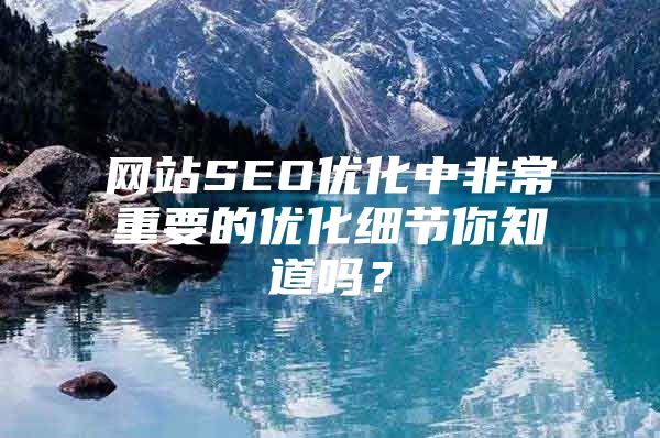 网站SEO优化中非常重要的优化细节你知道吗？