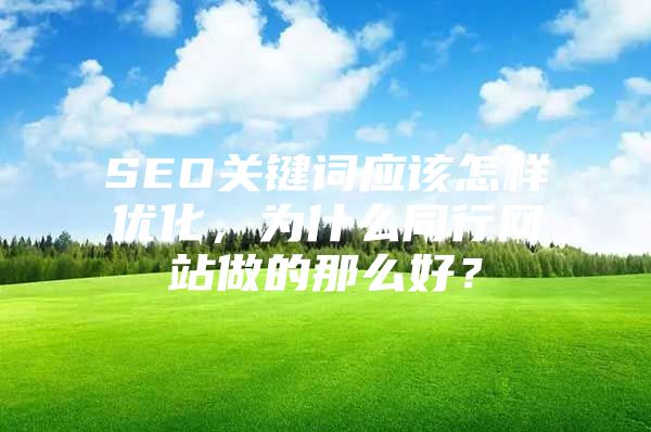 SEO关键词应该怎样优化，为什么同行网站做的那么好？