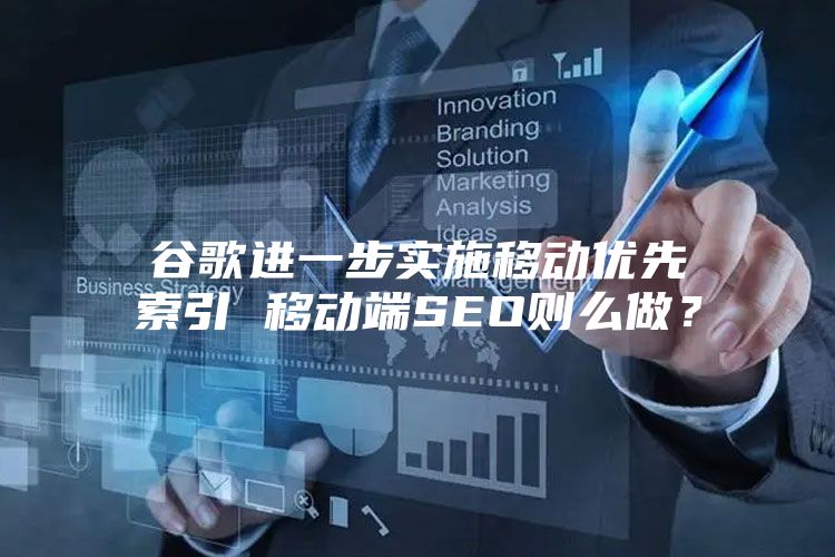 谷歌进一步实施移动优先索引 移动端SEO则么做？