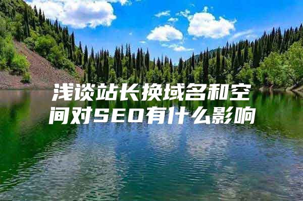 浅谈站长换域名和空间对SEO有什么影响