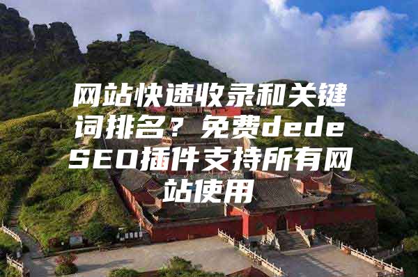 网站快速收录和关键词排名？免费dedeSEO插件支持所有网站使用