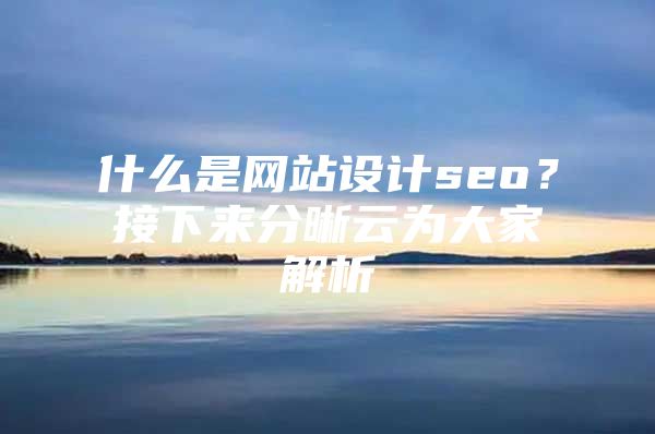 什么是网站设计seo？接下来分晰云为大家解析