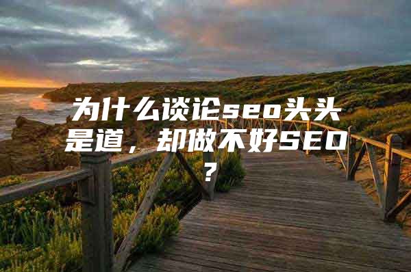 为什么谈论seo头头是道，却做不好SEO？