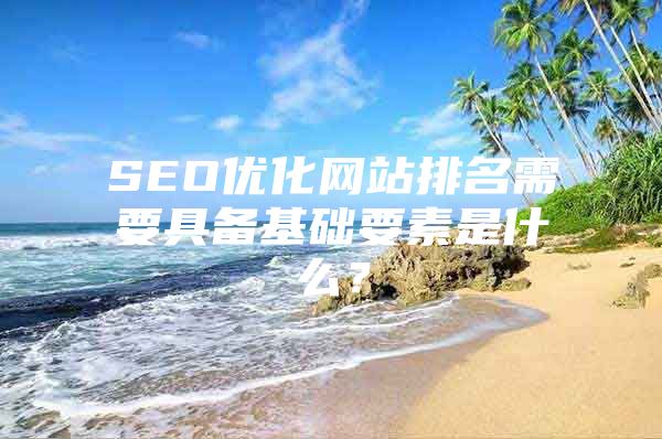 SEO优化网站排名需要具备基础要素是什么？