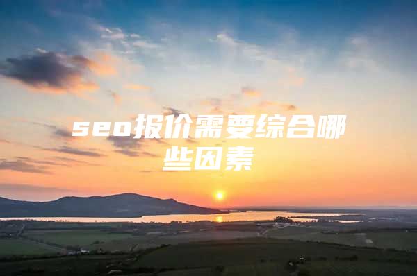 seo报价需要综合哪些因素