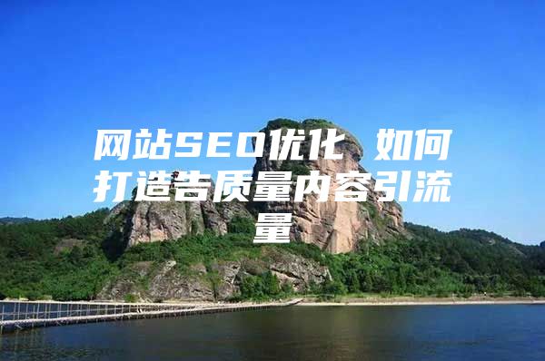 网站SEO优化 如何打造告质量内容引流量